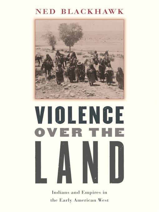 Title details for Violence Over the Land by Ned Blackhawk - Available